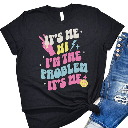 I'm The Problem It's Me T-Shirt